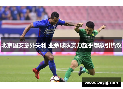北京国安意外失利 业余球队实力超乎想象引热议