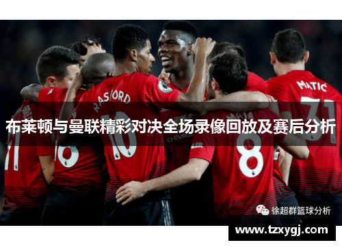 布莱顿与曼联精彩对决全场录像回放及赛后分析